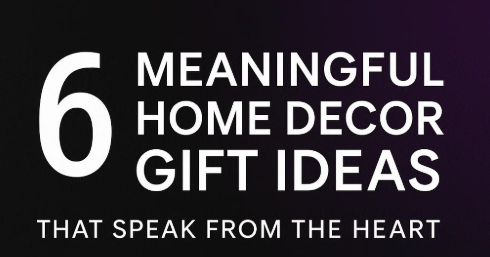 6 Meaningful Home Decor Gift Ideas That Speak From the Heart